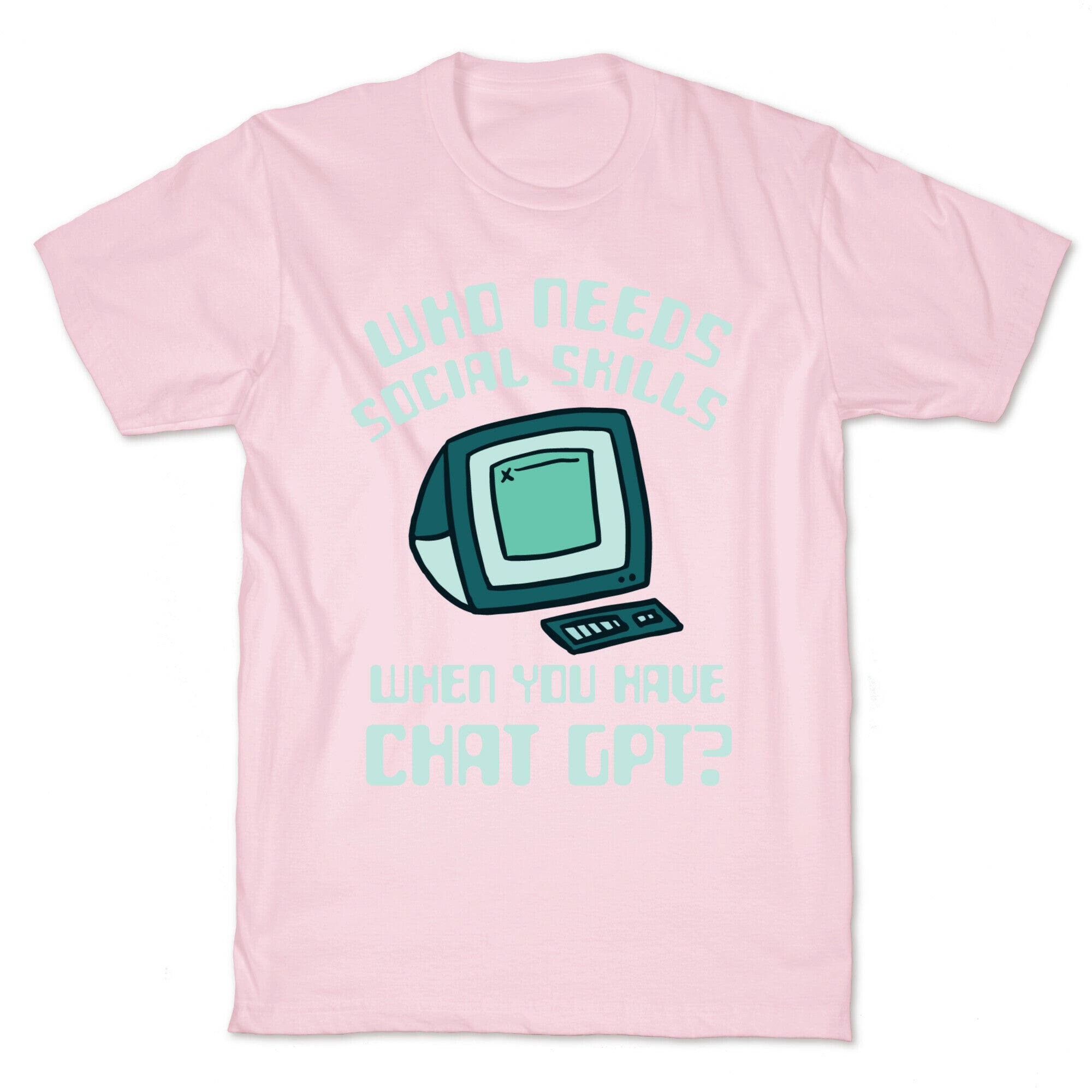 Who Needs Social Skills When You Have Chat Gpt? T-Shirt