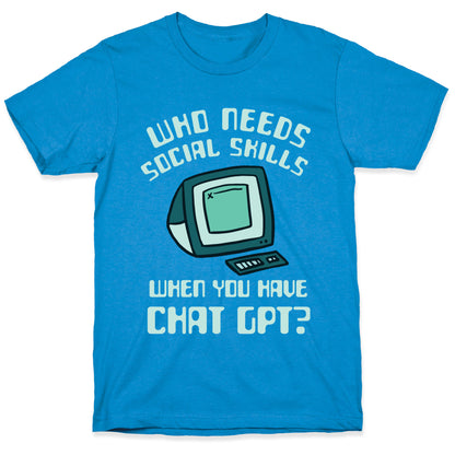 Who Needs Social Skills When You Have Chat Gpt? T-Shirt