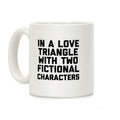 In A Love Triangle With Two Fictional Characters Coffee Mug