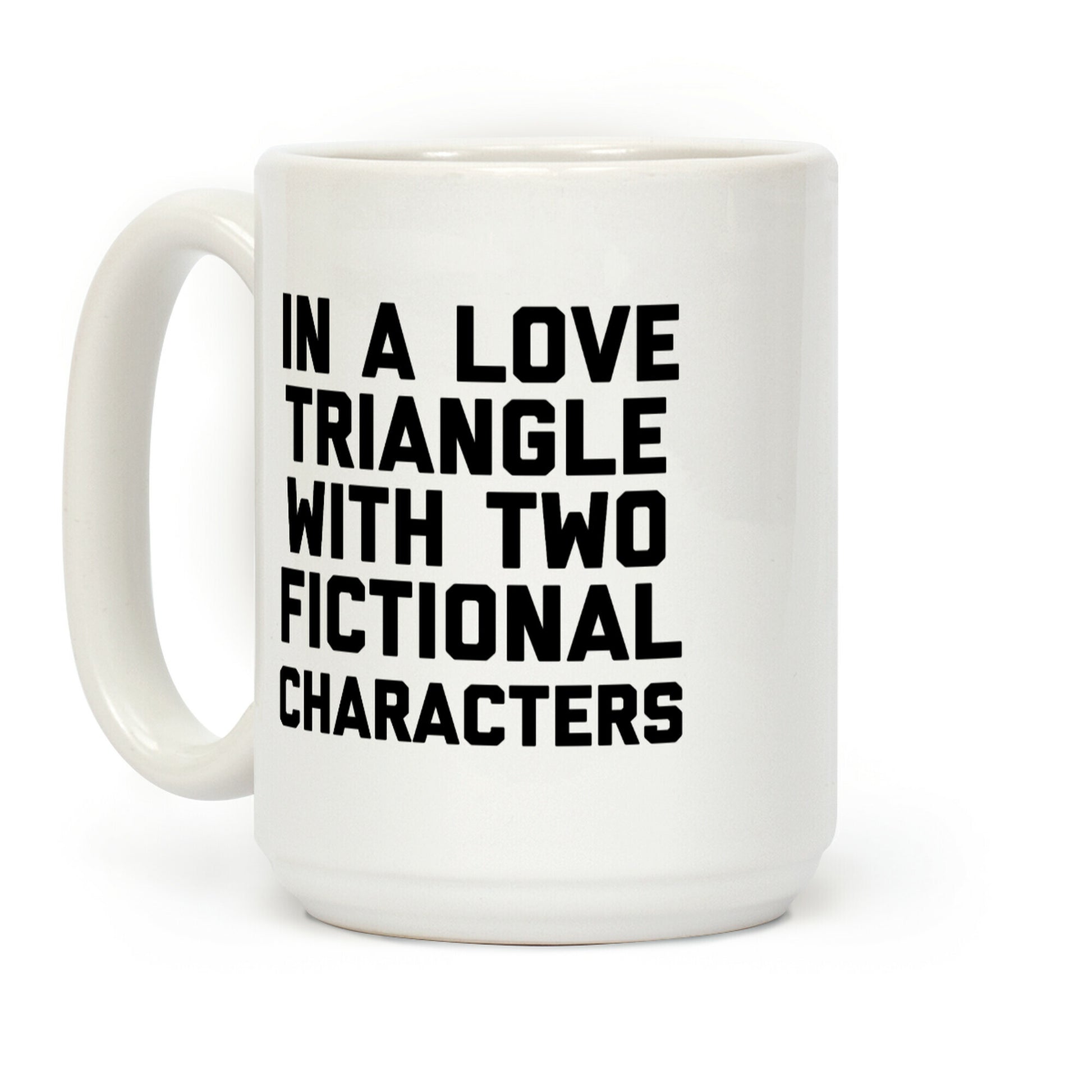 In A Love Triangle With Two Fictional Characters Coffee Mug