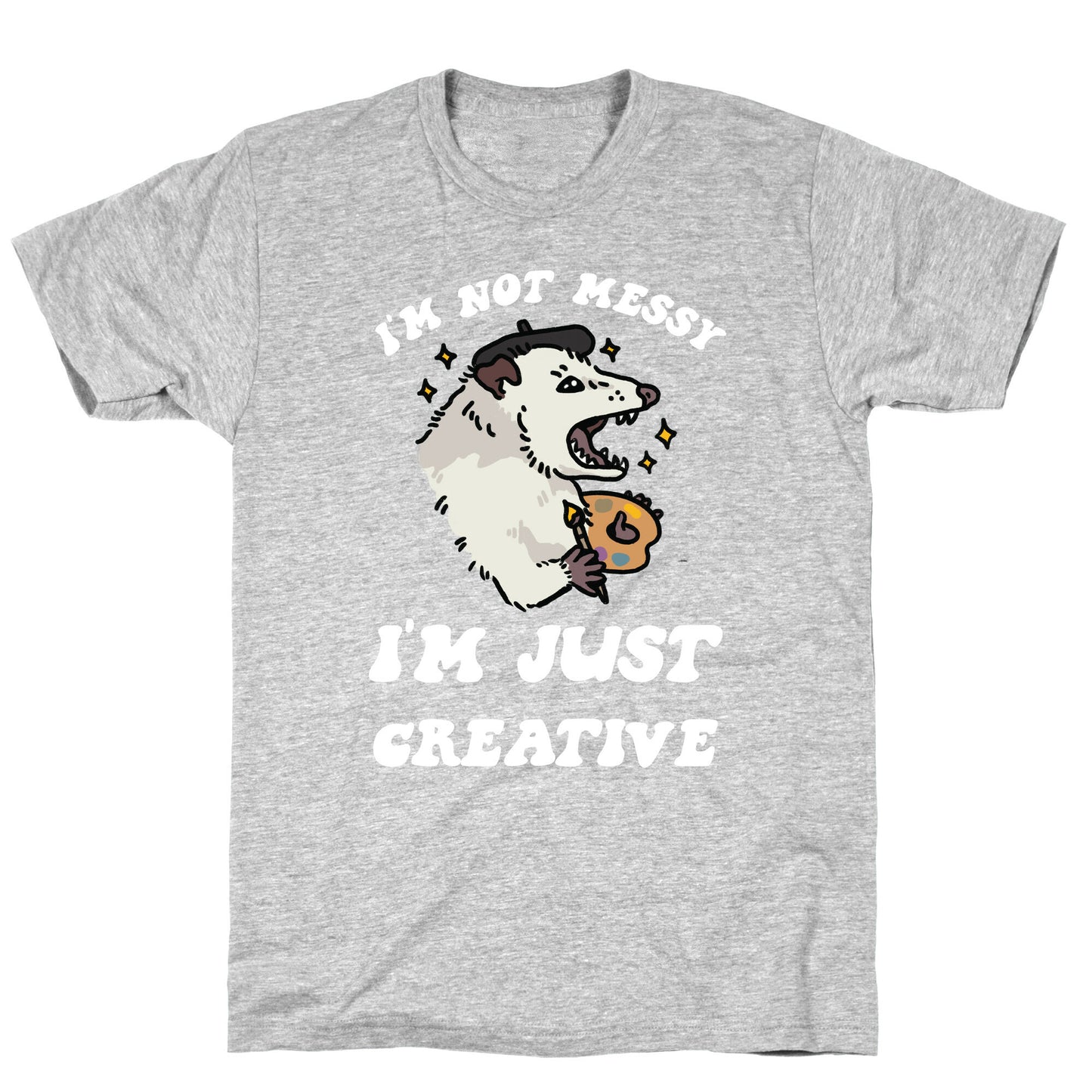 I'm Not Messy, I'm Just Creative T-Shirt