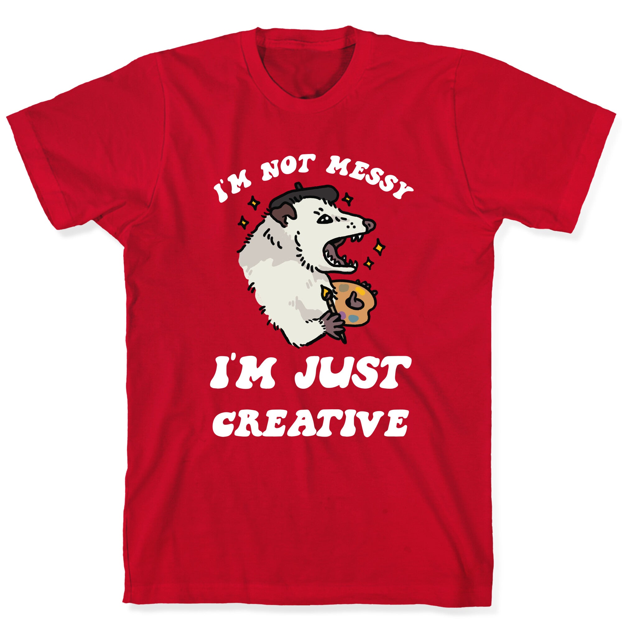 I'm Not Messy, I'm Just Creative T-Shirt