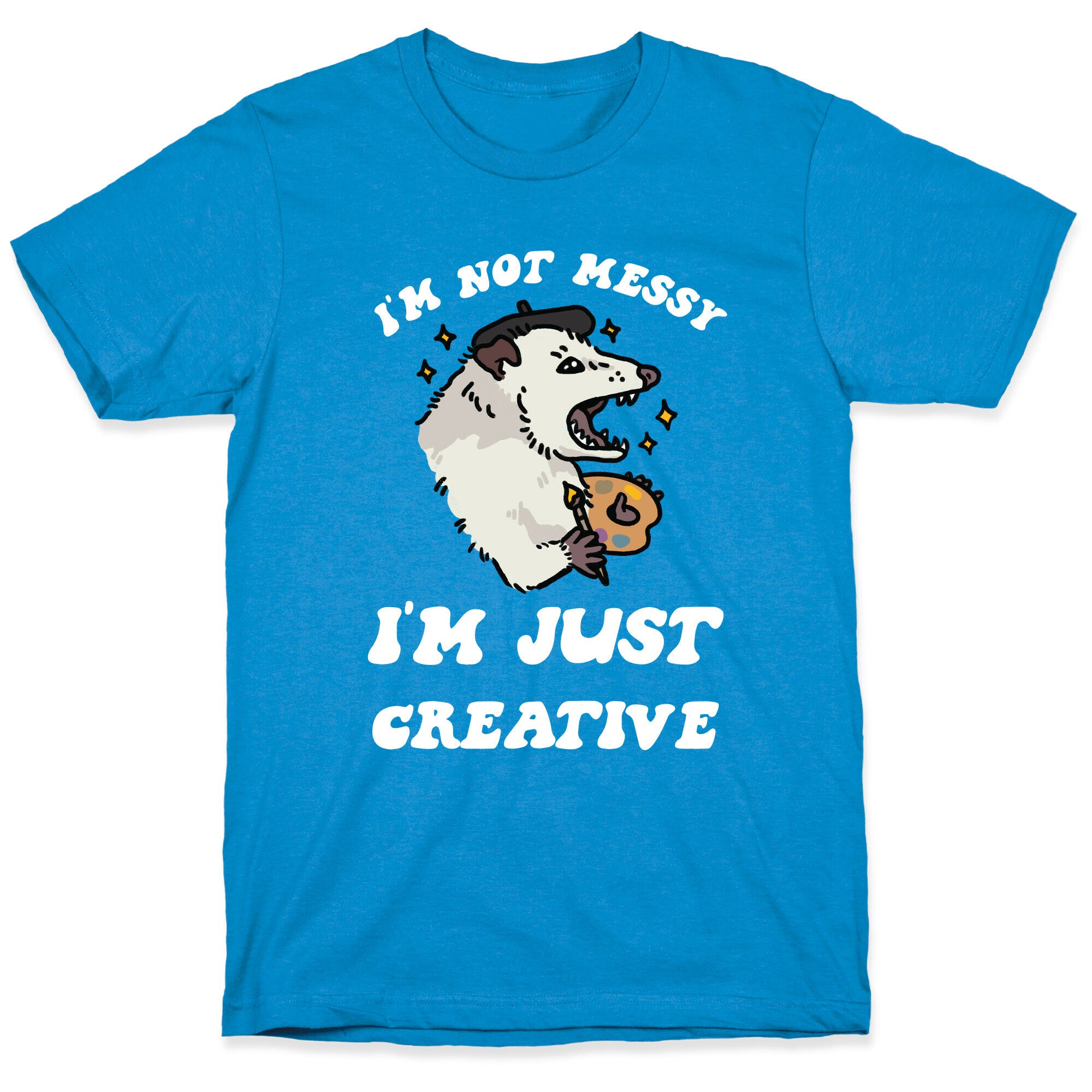 I'm Not Messy, I'm Just Creative T-Shirt
