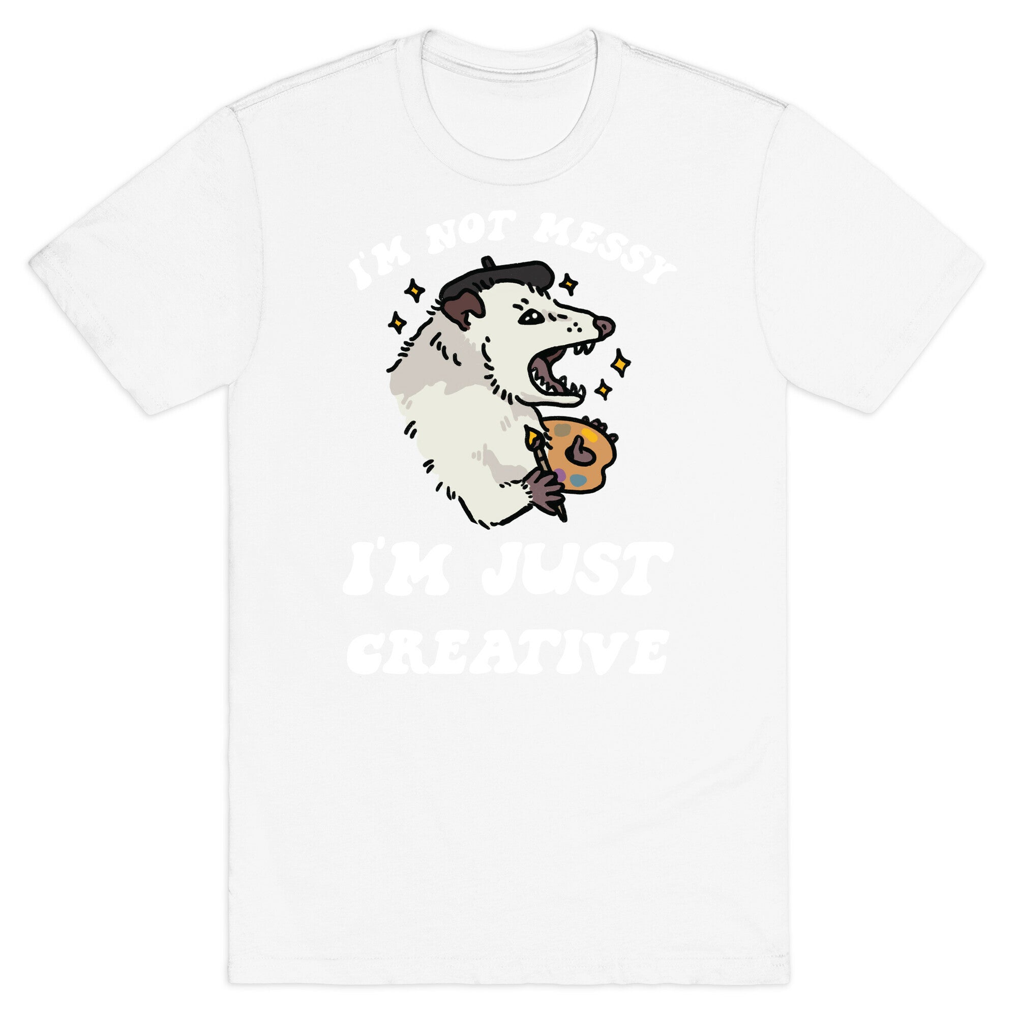 I'm Not Messy, I'm Just Creative T-Shirt