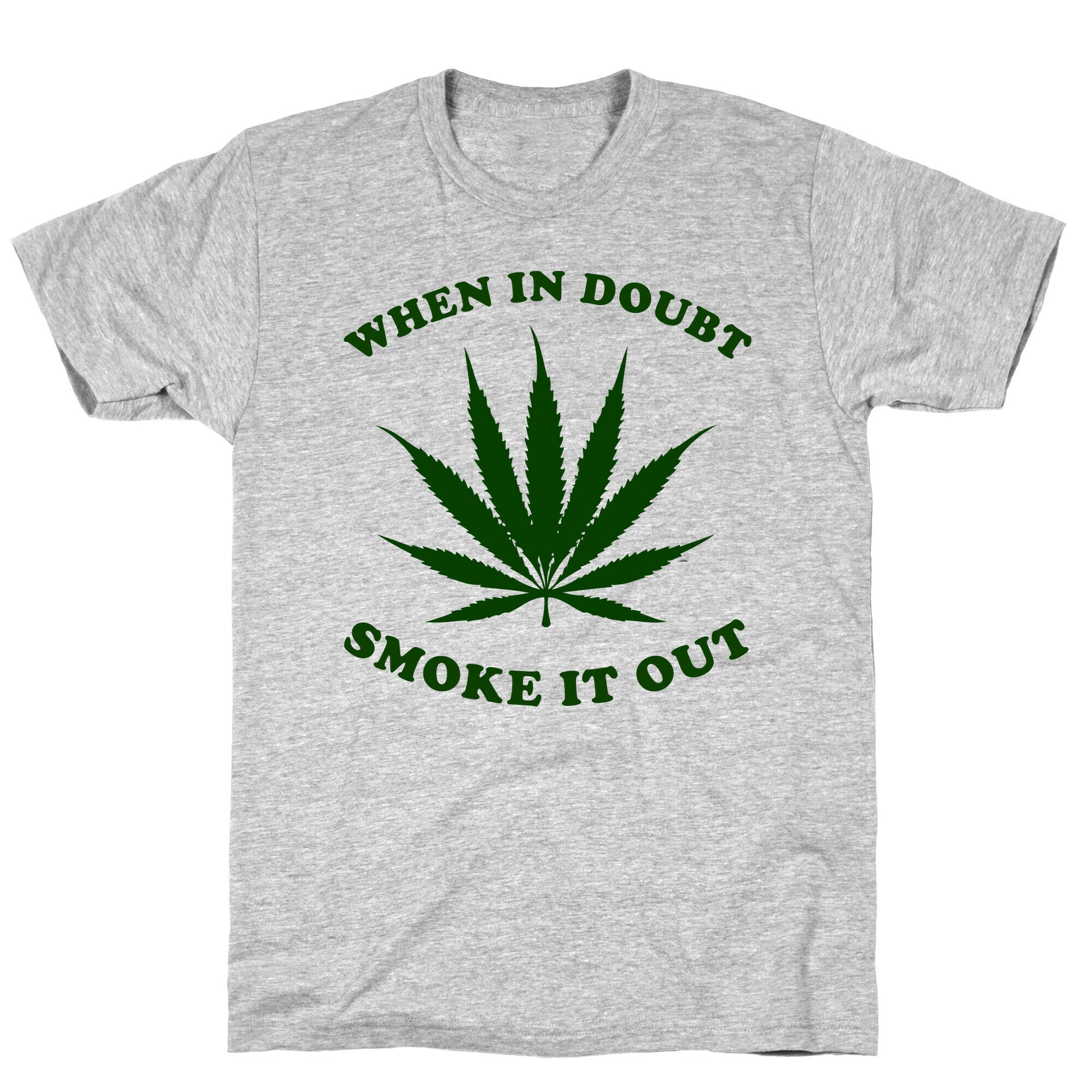 When In Doubt, Smoke It Out. T-Shirt
