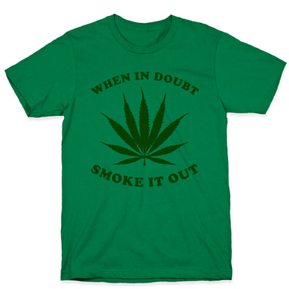 When In Doubt, Smoke It Out. T-Shirt