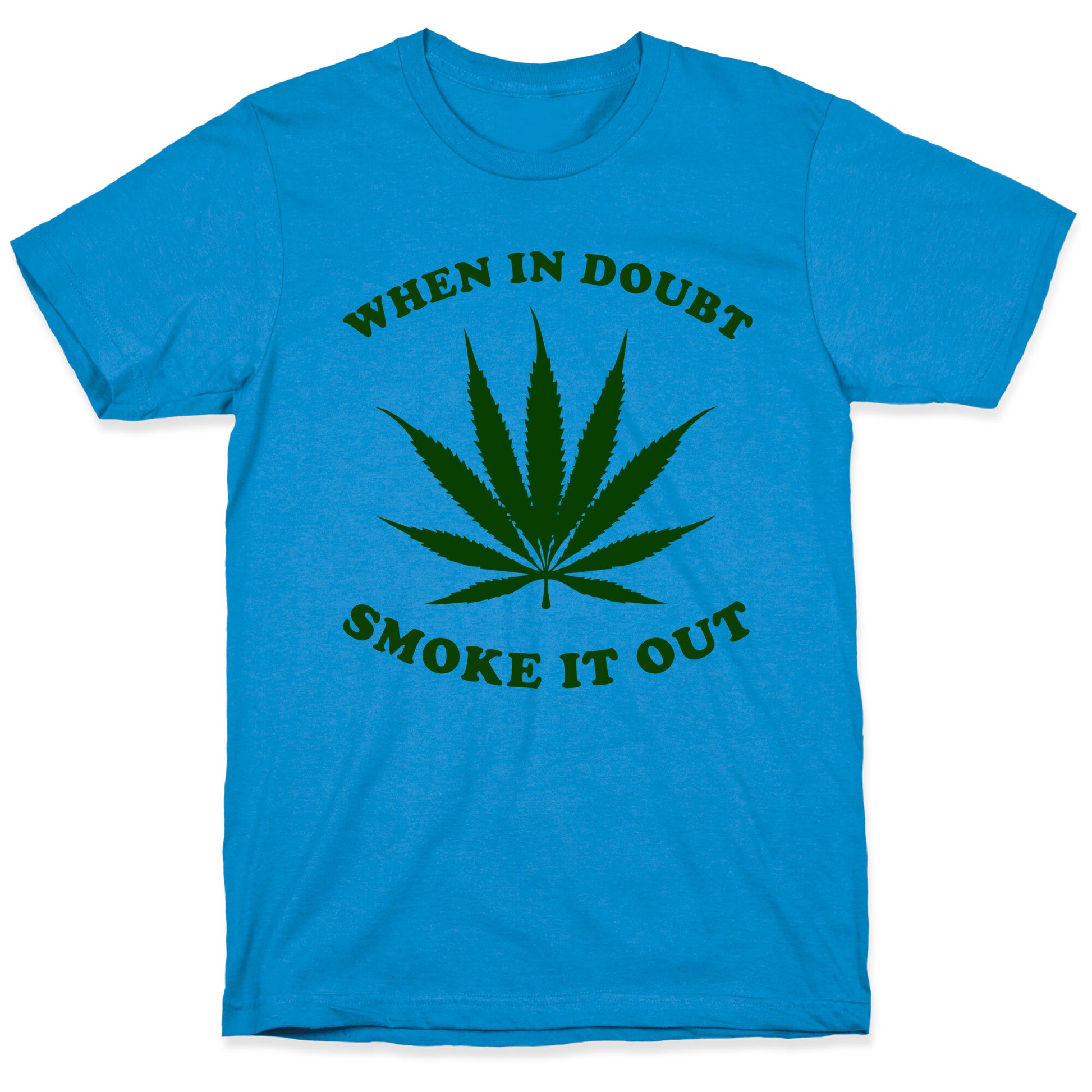When In Doubt, Smoke It Out. T-Shirt