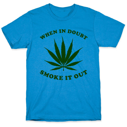When In Doubt, Smoke It Out. T-Shirt