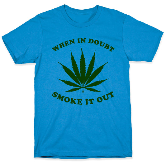 When In Doubt, Smoke It Out. T-Shirt