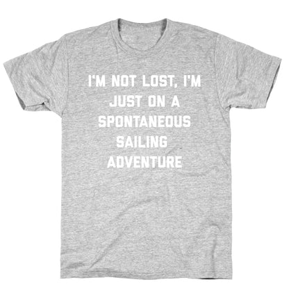 I'm Not Lost, I'm Just On A Spontaneous Sailing Adventure. T-Shirt