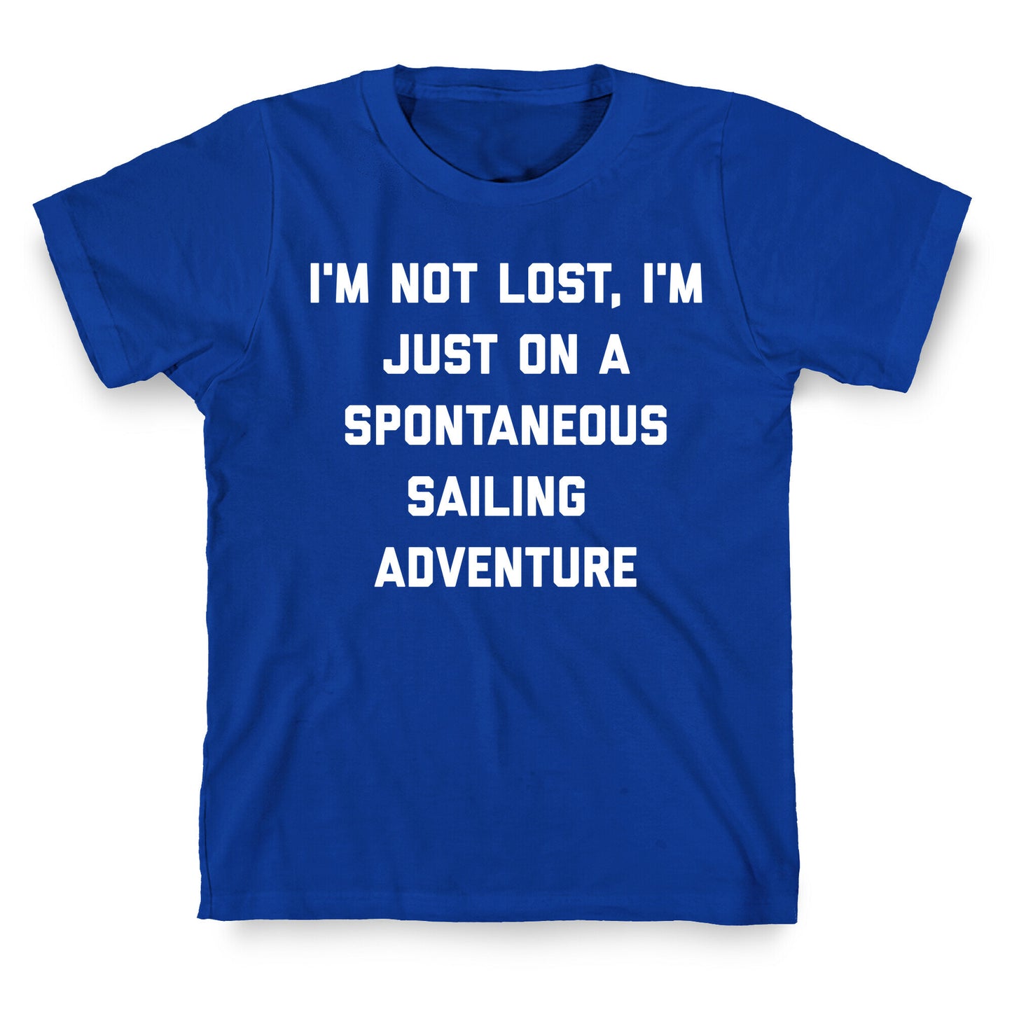 I'm Not Lost, I'm Just On A Spontaneous Sailing Adventure. T-Shirt