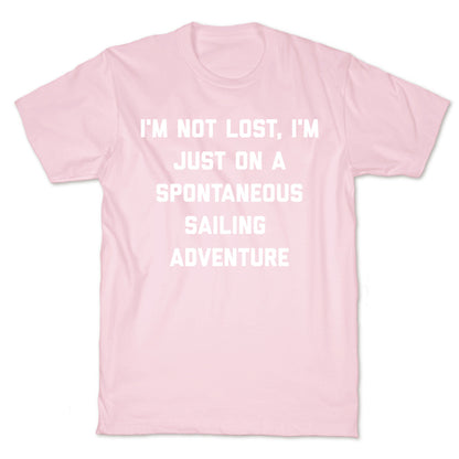 I'm Not Lost, I'm Just On A Spontaneous Sailing Adventure. T-Shirt