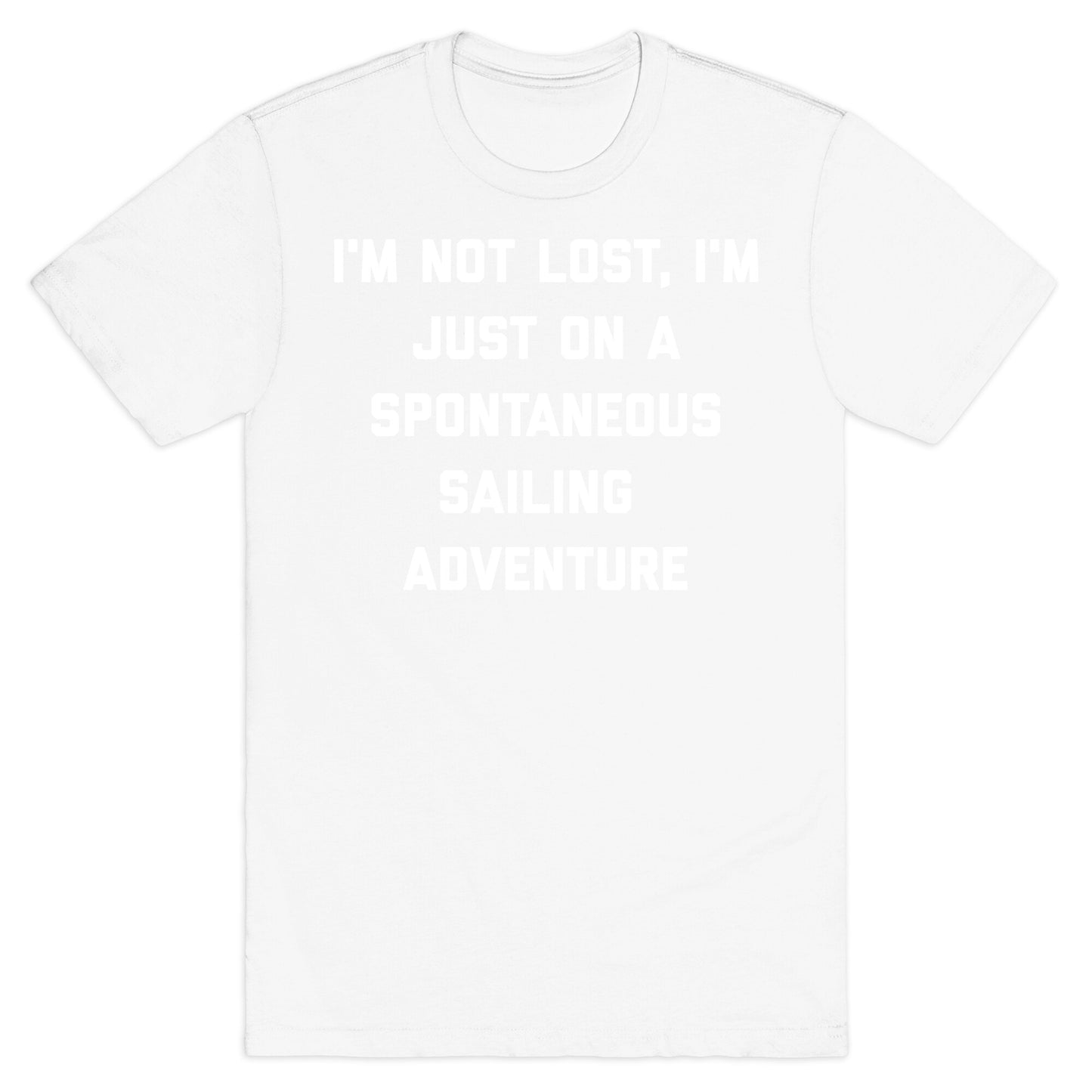 I'm Not Lost, I'm Just On A Spontaneous Sailing Adventure. T-Shirt
