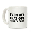 Even My Chat Gpt Thinks I'm Funny Coffee Mug