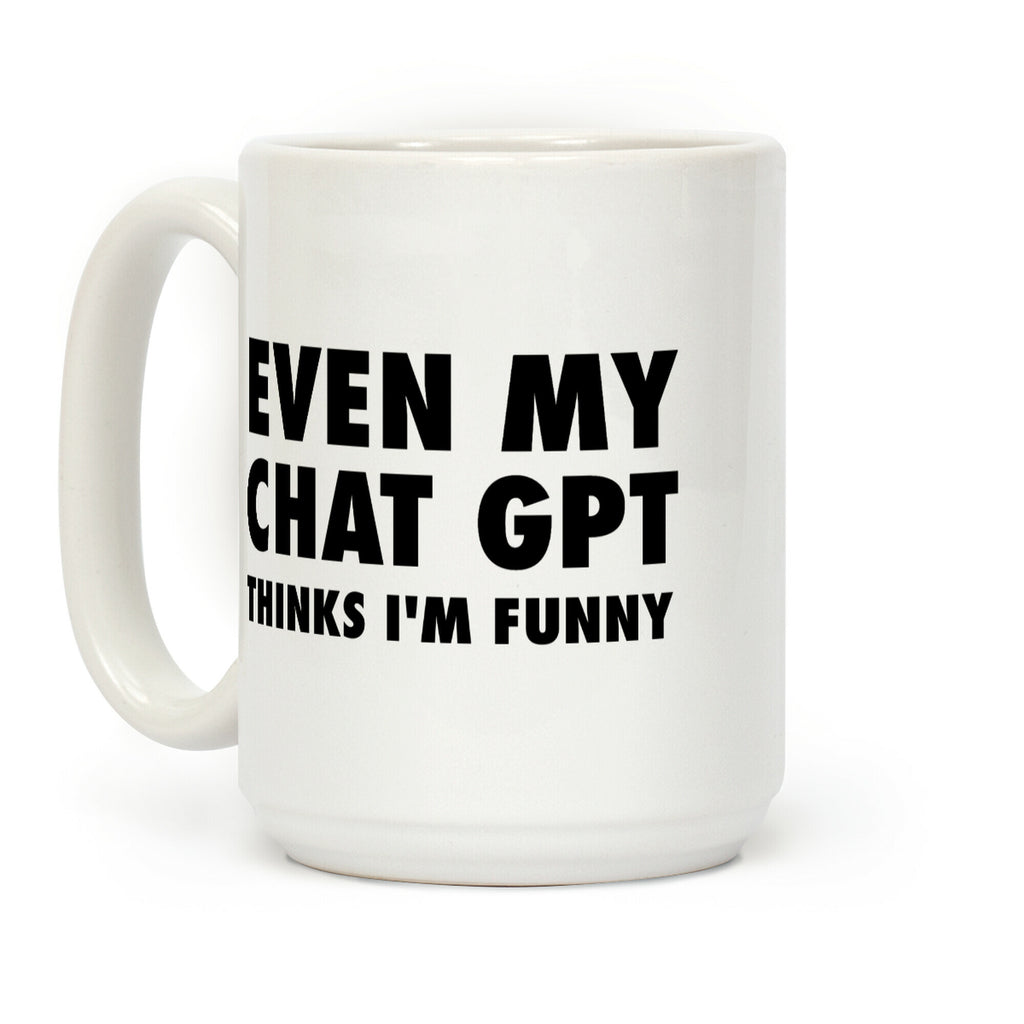 Even My Chat Gpt Thinks I'm Funny Coffee Mug
