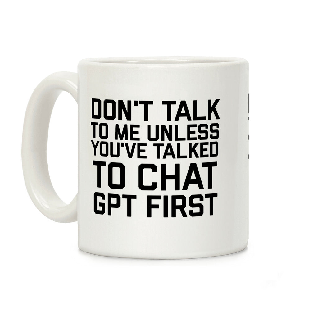 Don't Talk To Me Unless You've Asked Chat GPT First Coffee Mug