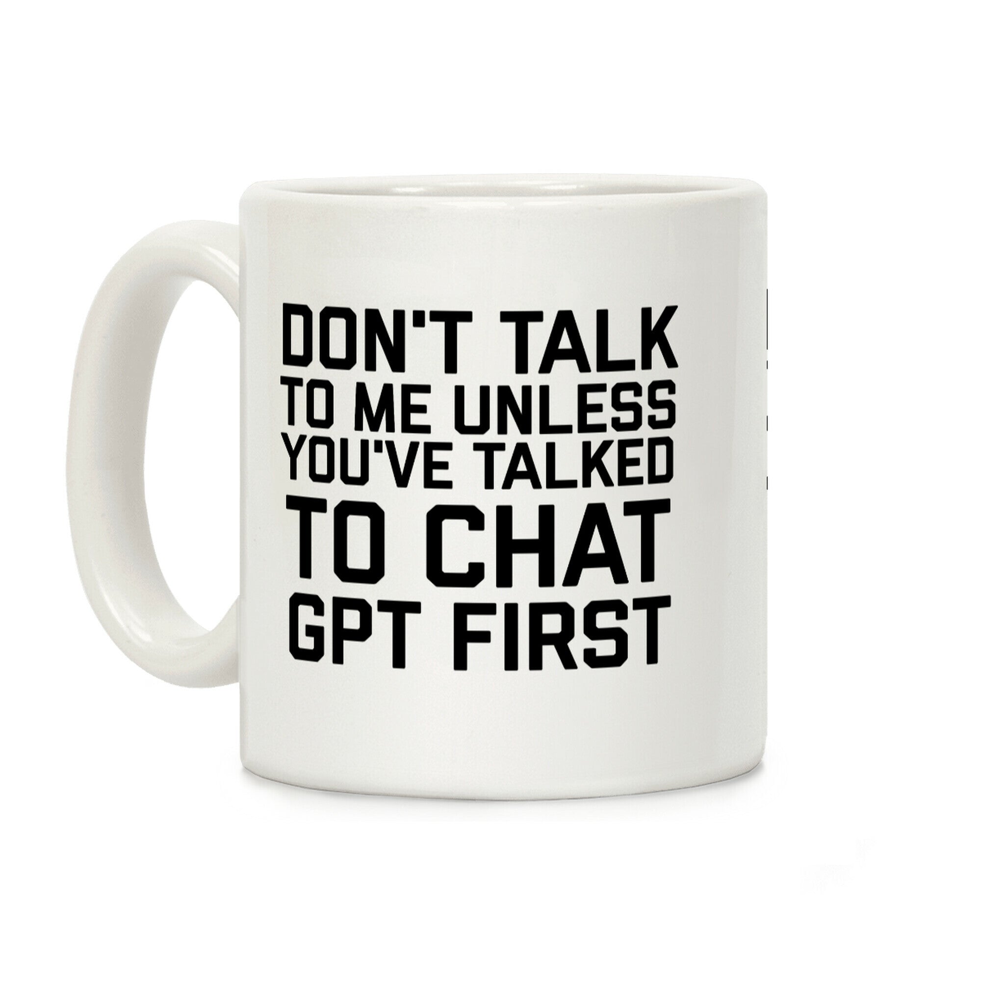 Don't Talk To Me Unless You've Asked Chat GPT First Coffee Mug