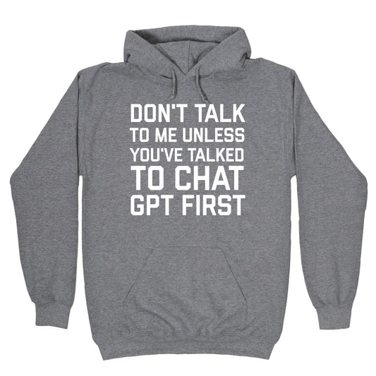 Don't Talk To Me Unless You've Asked Chat GPT First Hoodie