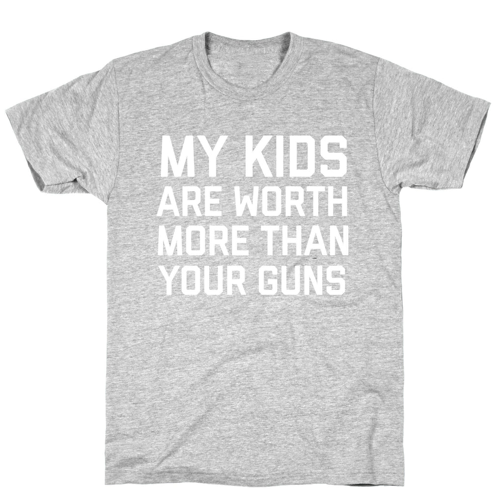 My Kids Are Worth More Than Your Guns T-Shirt