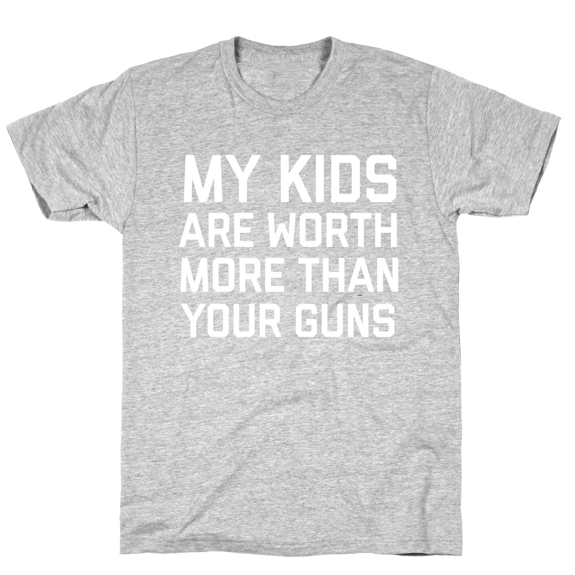My Kids Are Worth More Than Your Guns T-Shirt