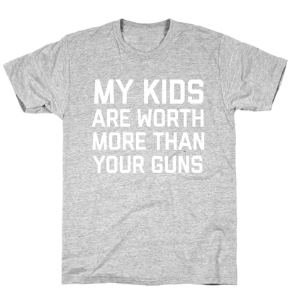 My Kids Are Worth More Than Your Guns T-Shirt