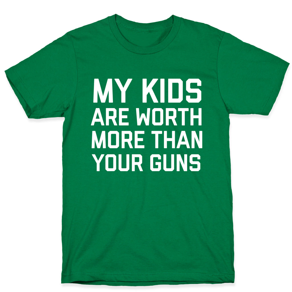 My Kids Are Worth More Than Your Guns T-Shirt