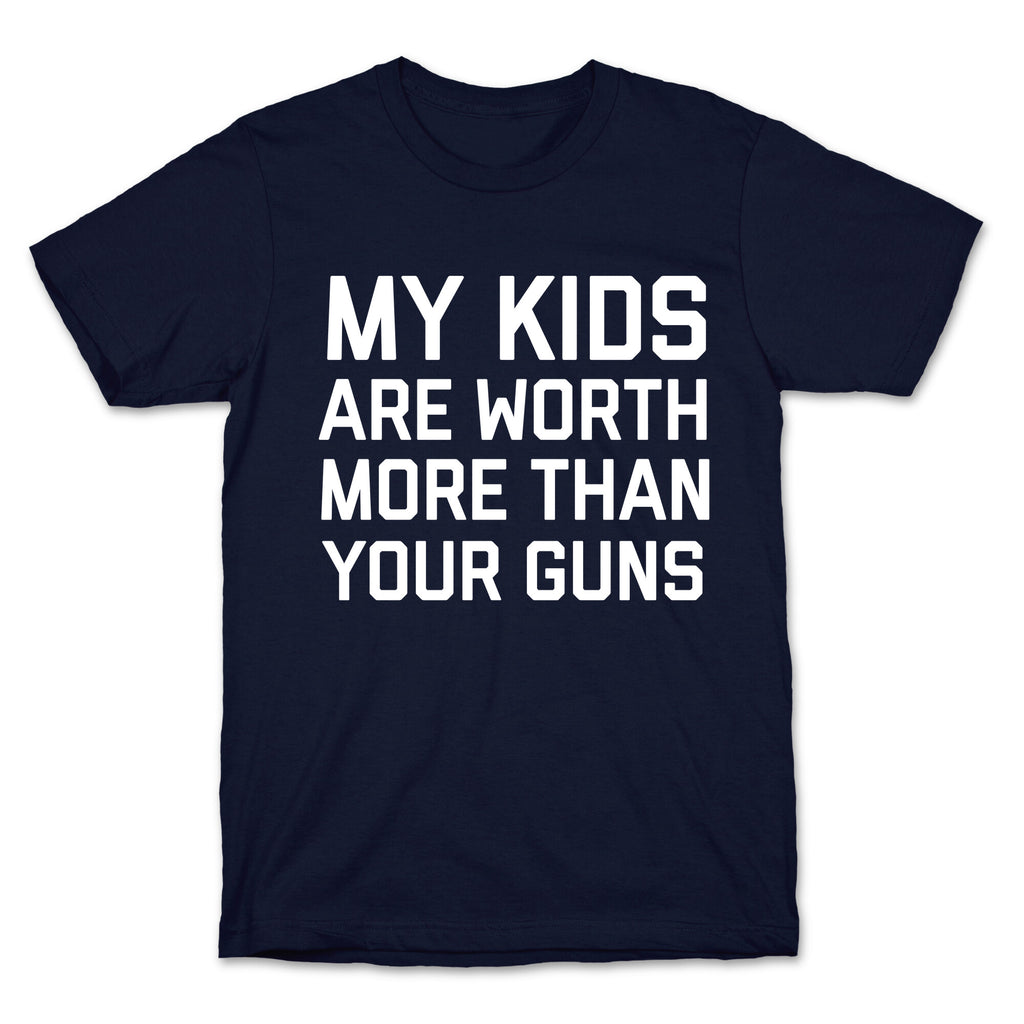 My Kids Are Worth More Than Your Guns T-Shirt