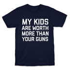 My Kids Are Worth More Than Your Guns T-Shirt