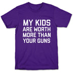 My Kids Are Worth More Than Your Guns T-Shirt