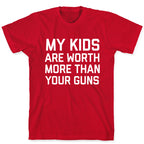 My Kids Are Worth More Than Your Guns T-Shirt