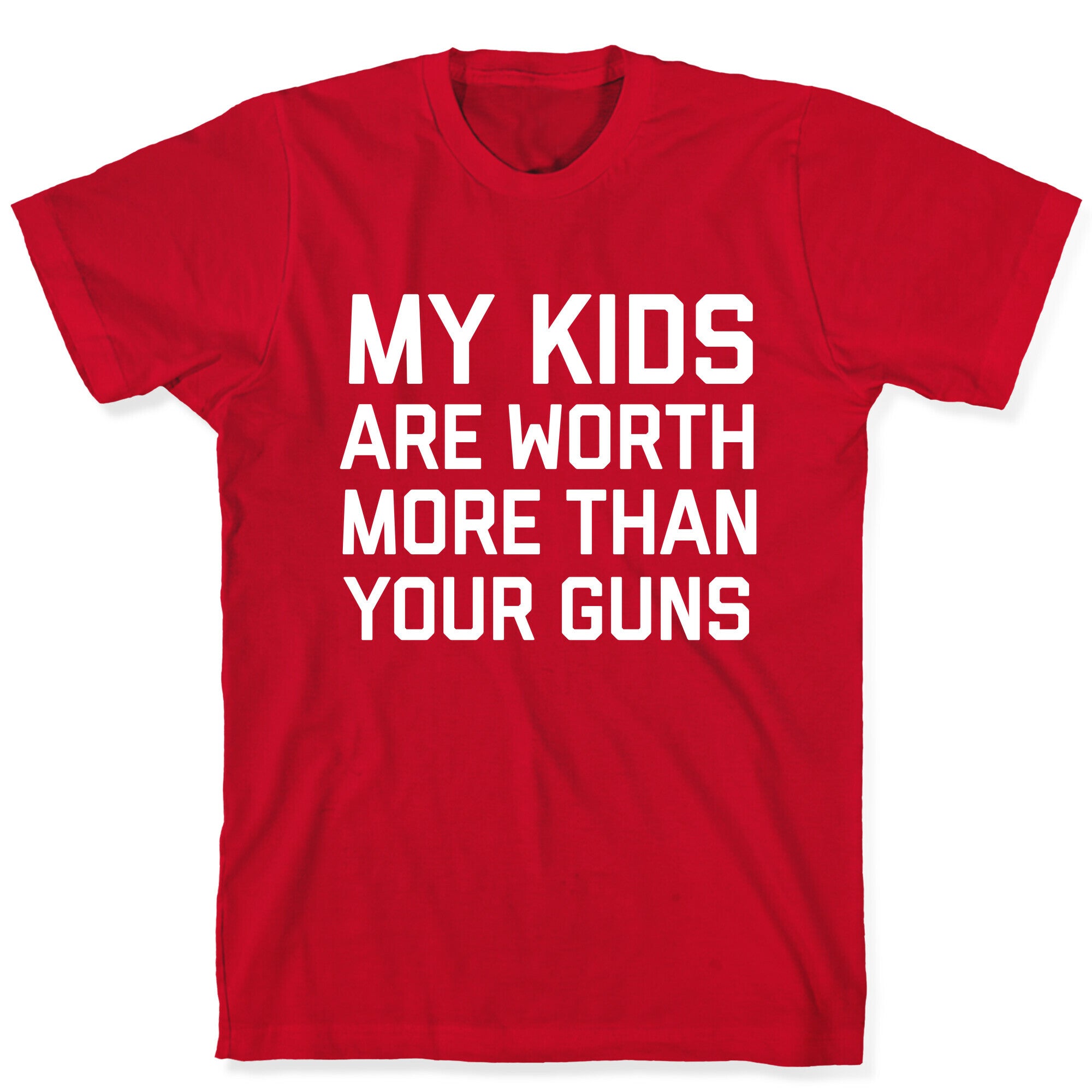 My Kids Are Worth More Than Your Guns T-Shirt