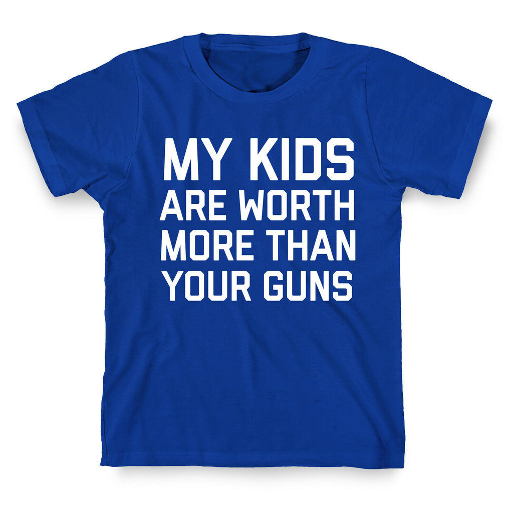 My Kids Are Worth More Than Your Guns T-Shirt