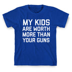 My Kids Are Worth More Than Your Guns T-Shirt