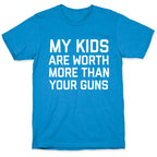 My Kids Are Worth More Than Your Guns T-Shirt