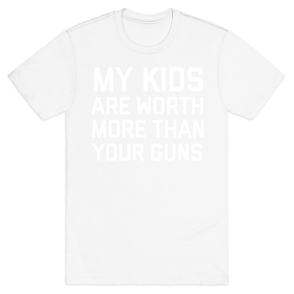 My Kids Are Worth More Than Your Guns T-Shirt