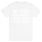 My Kids Are Worth More Than Your Guns T-Shirt