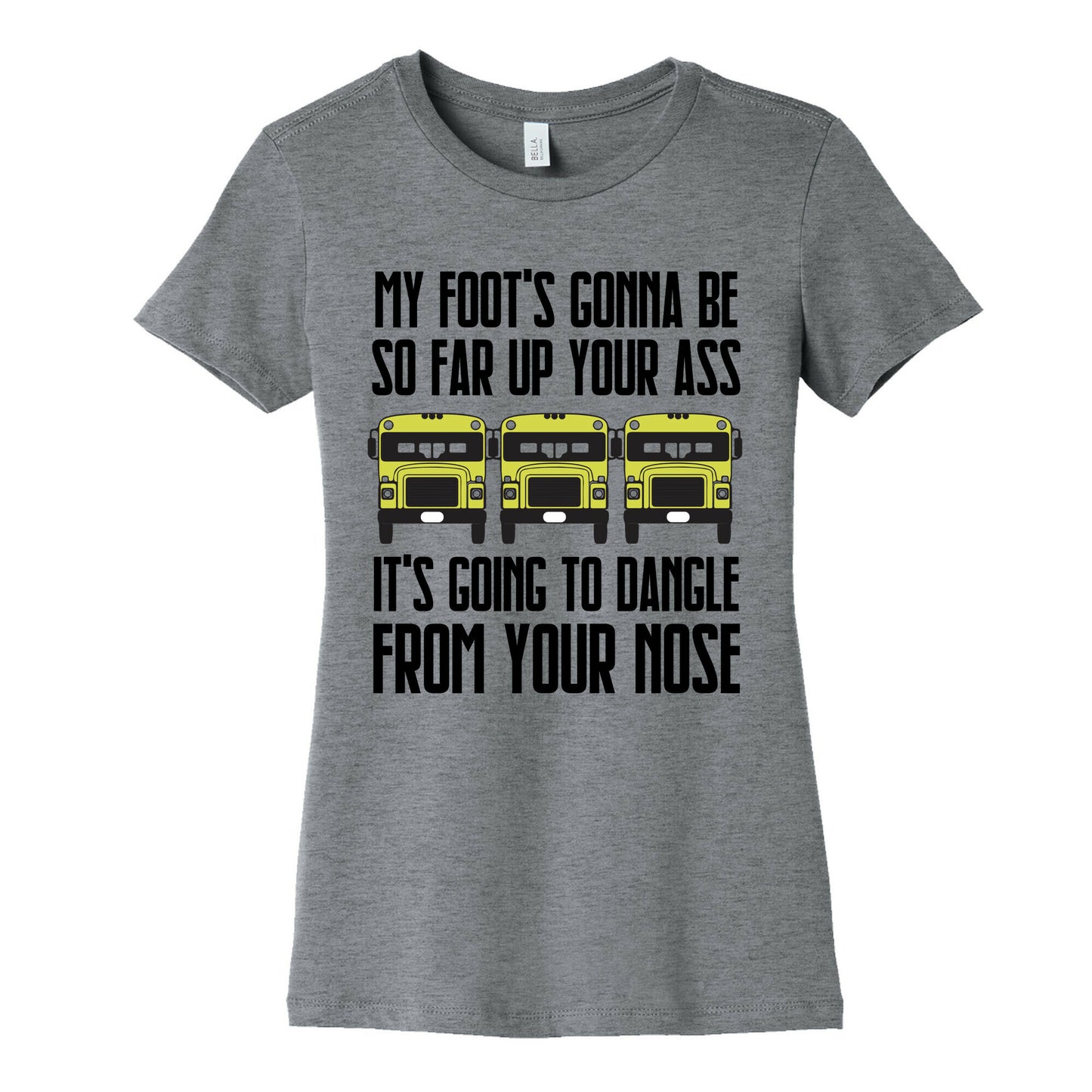 My Foot's Gonna Be So Far Up Your Ass (Bus Meme) Women's Cotton Tee