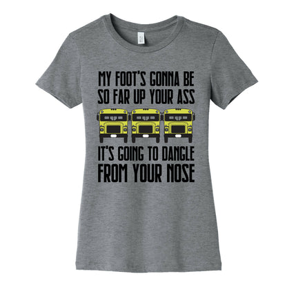 My Foot's Gonna Be So Far Up Your Ass (Bus Meme) Women's Cotton Tee
