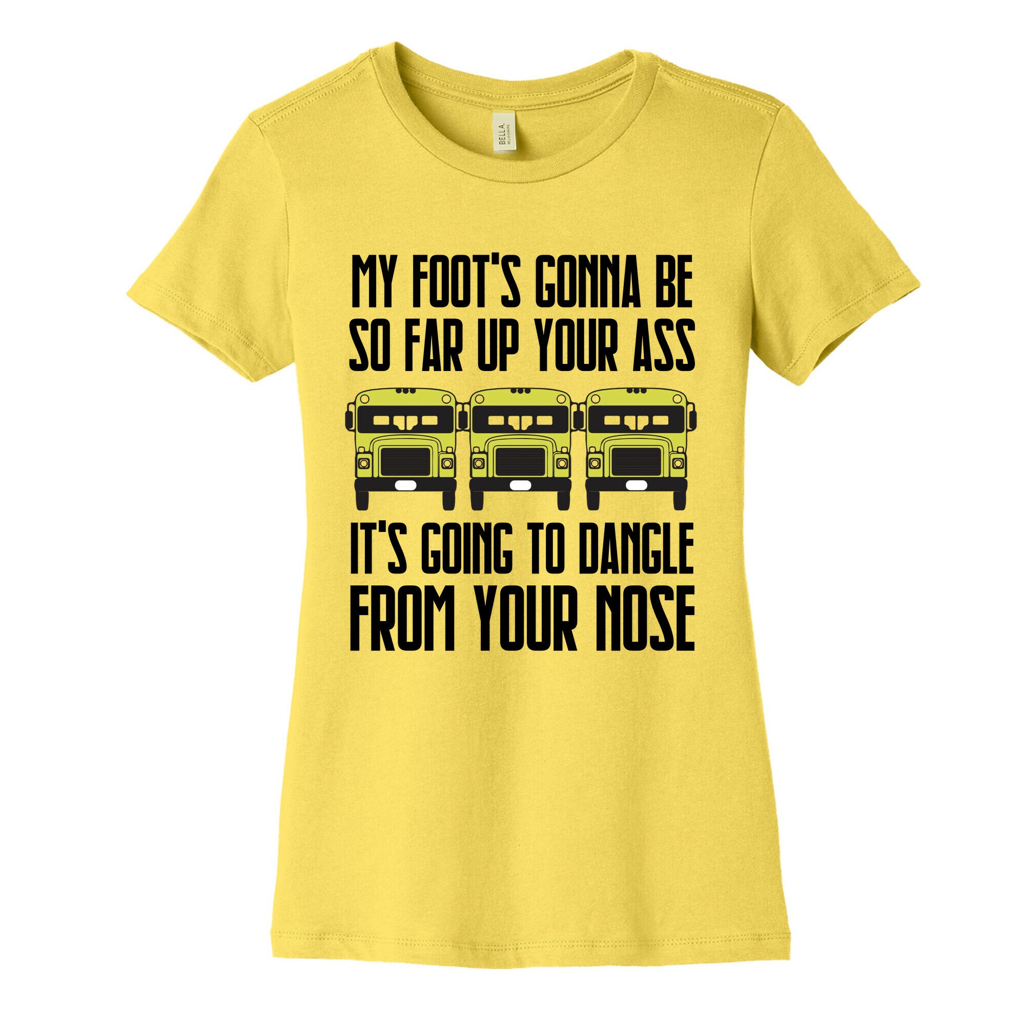 My Foot's Gonna Be So Far Up Your Ass (Bus Meme) Women's Cotton Tee