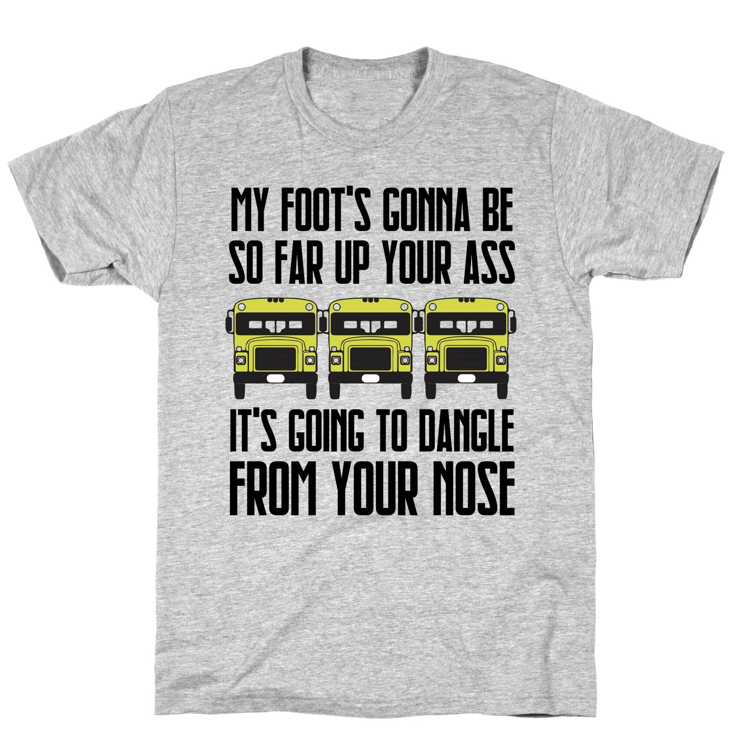 My Foot's Gonna Be So Far Up Your Ass (Bus Meme) T-Shirt