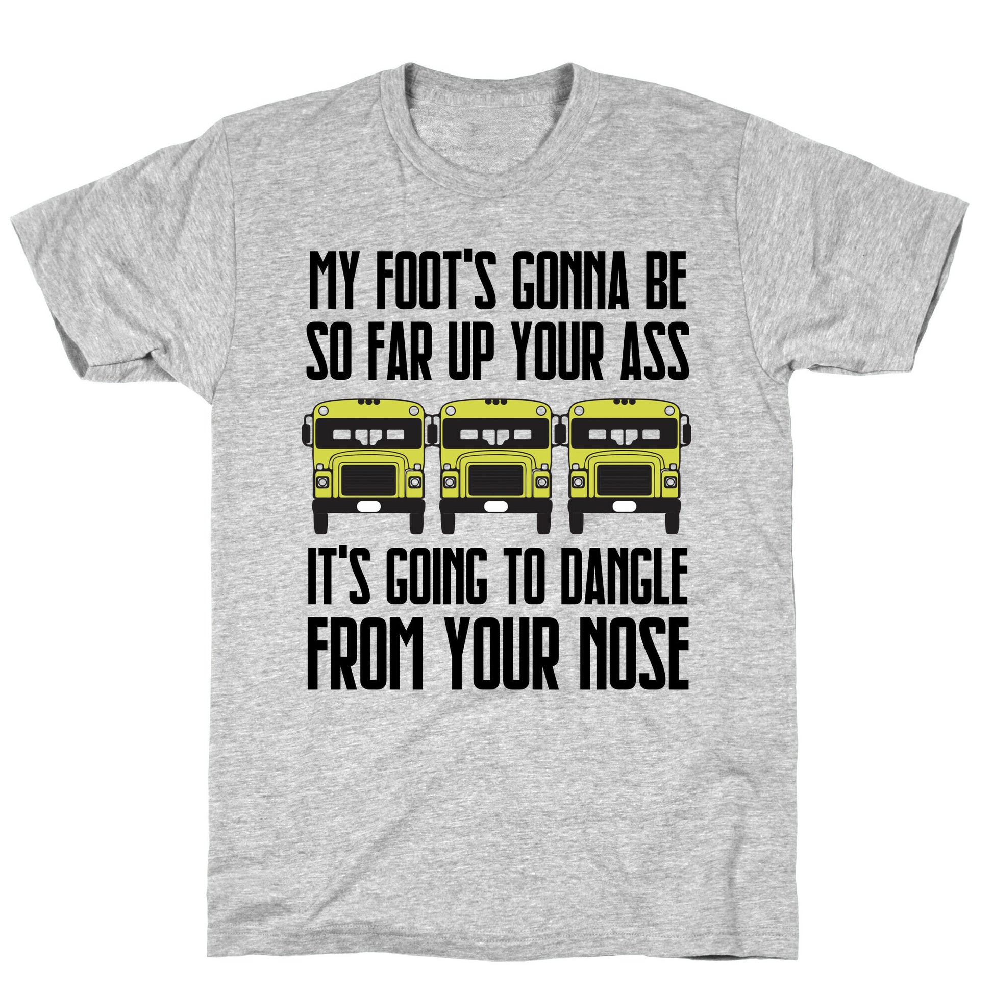 My Foot's Gonna Be So Far Up Your Ass (Bus Meme) T-Shirt