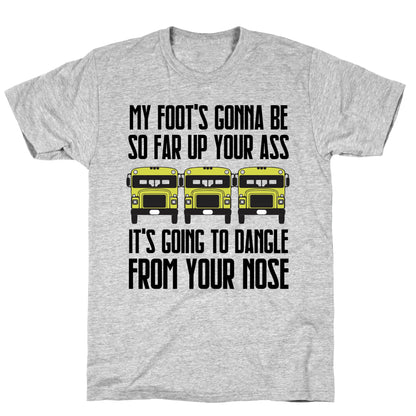 My Foot's Gonna Be So Far Up Your Ass (Bus Meme) T-Shirt