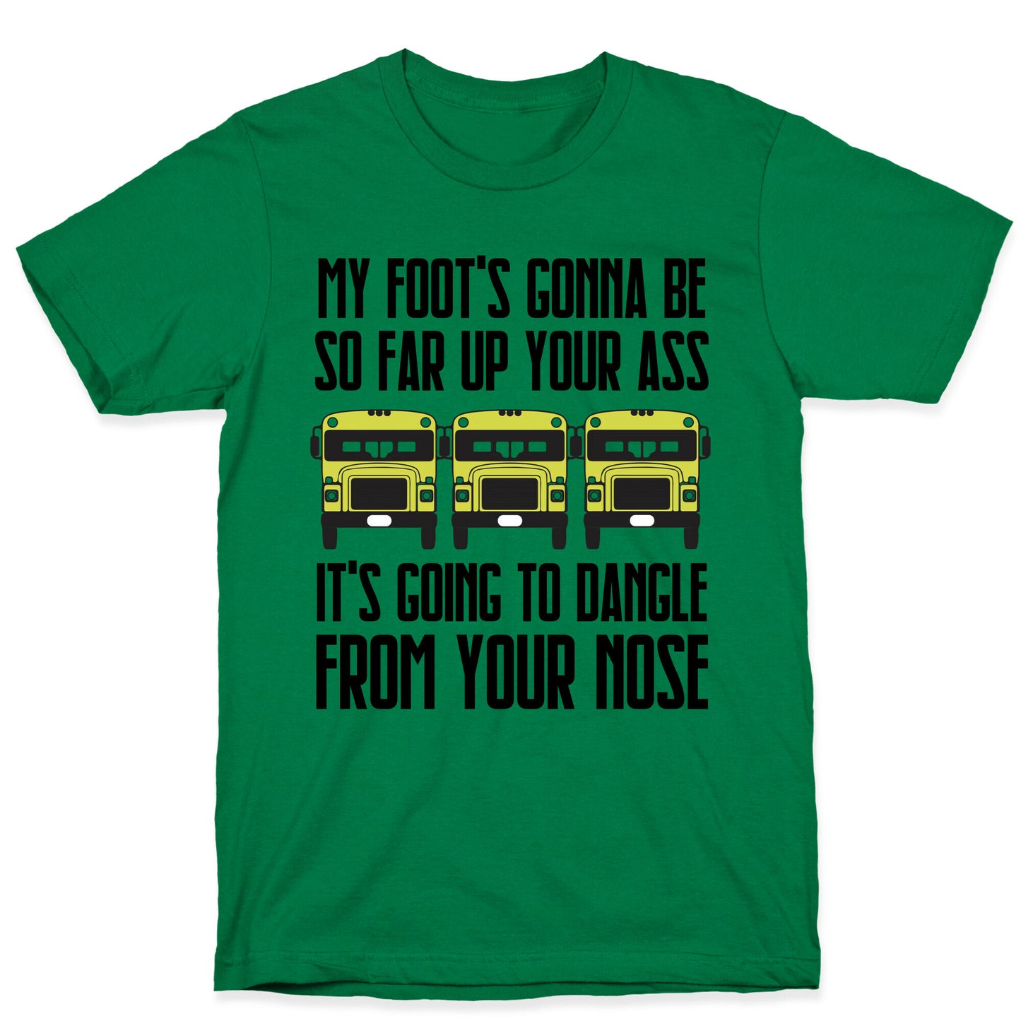 My Foot's Gonna Be So Far Up Your Ass (Bus Meme) T-Shirt