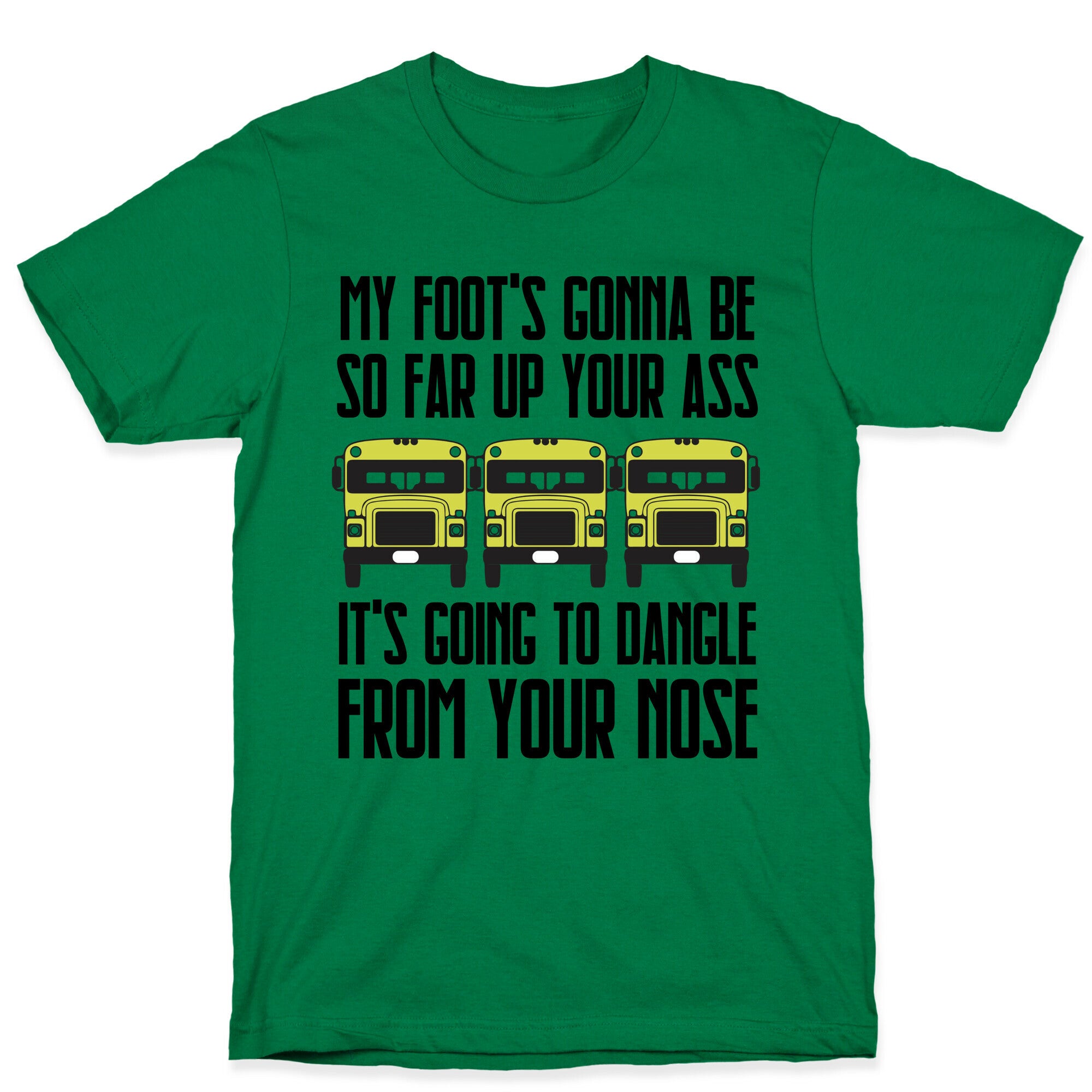My Foot's Gonna Be So Far Up Your Ass (Bus Meme) T-Shirt