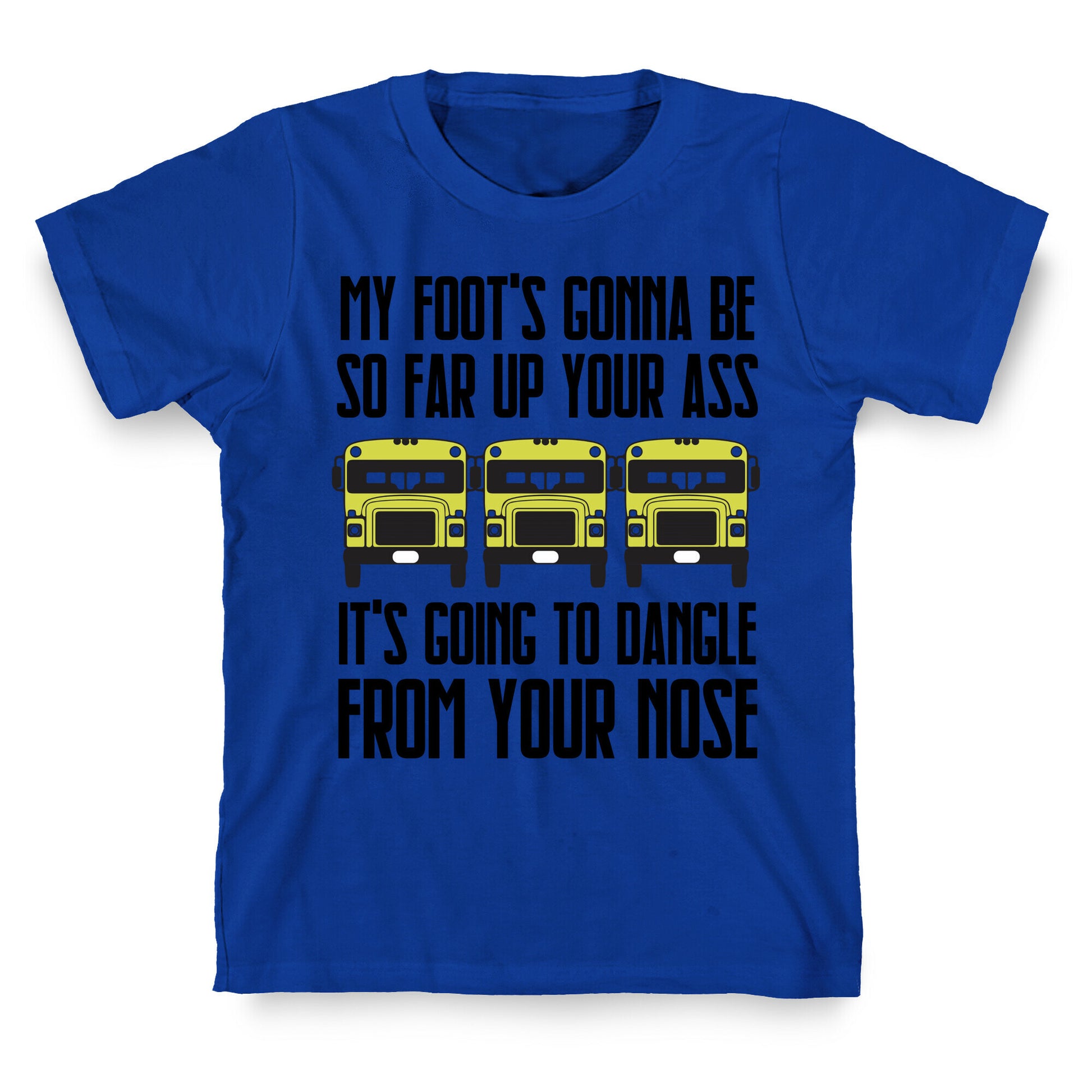 My Foot's Gonna Be So Far Up Your Ass (Bus Meme) T-Shirt