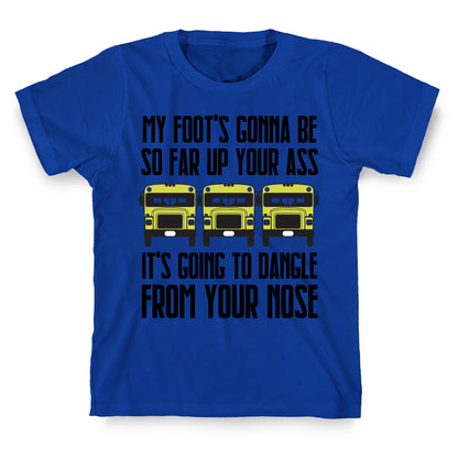 My Foot's Gonna Be So Far Up Your Ass (Bus Meme) T-Shirt