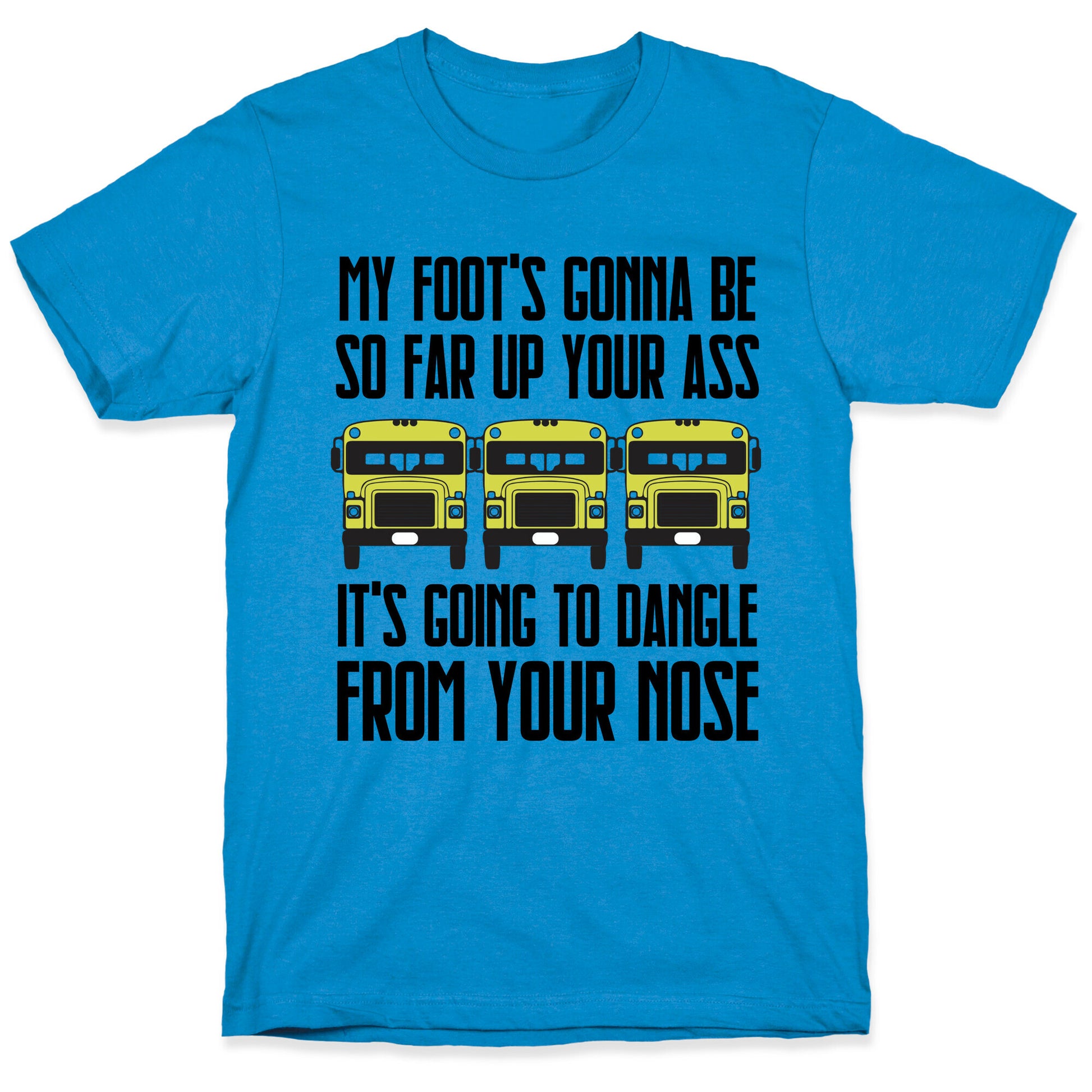 My Foot's Gonna Be So Far Up Your Ass (Bus Meme) T-Shirt