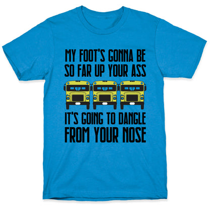 My Foot's Gonna Be So Far Up Your Ass (Bus Meme) T-Shirt