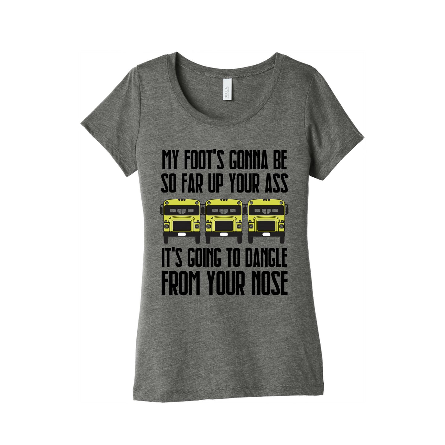 My Foot's Gonna Be So Far Up Your Ass (Bus Meme) Women's Triblend Tee