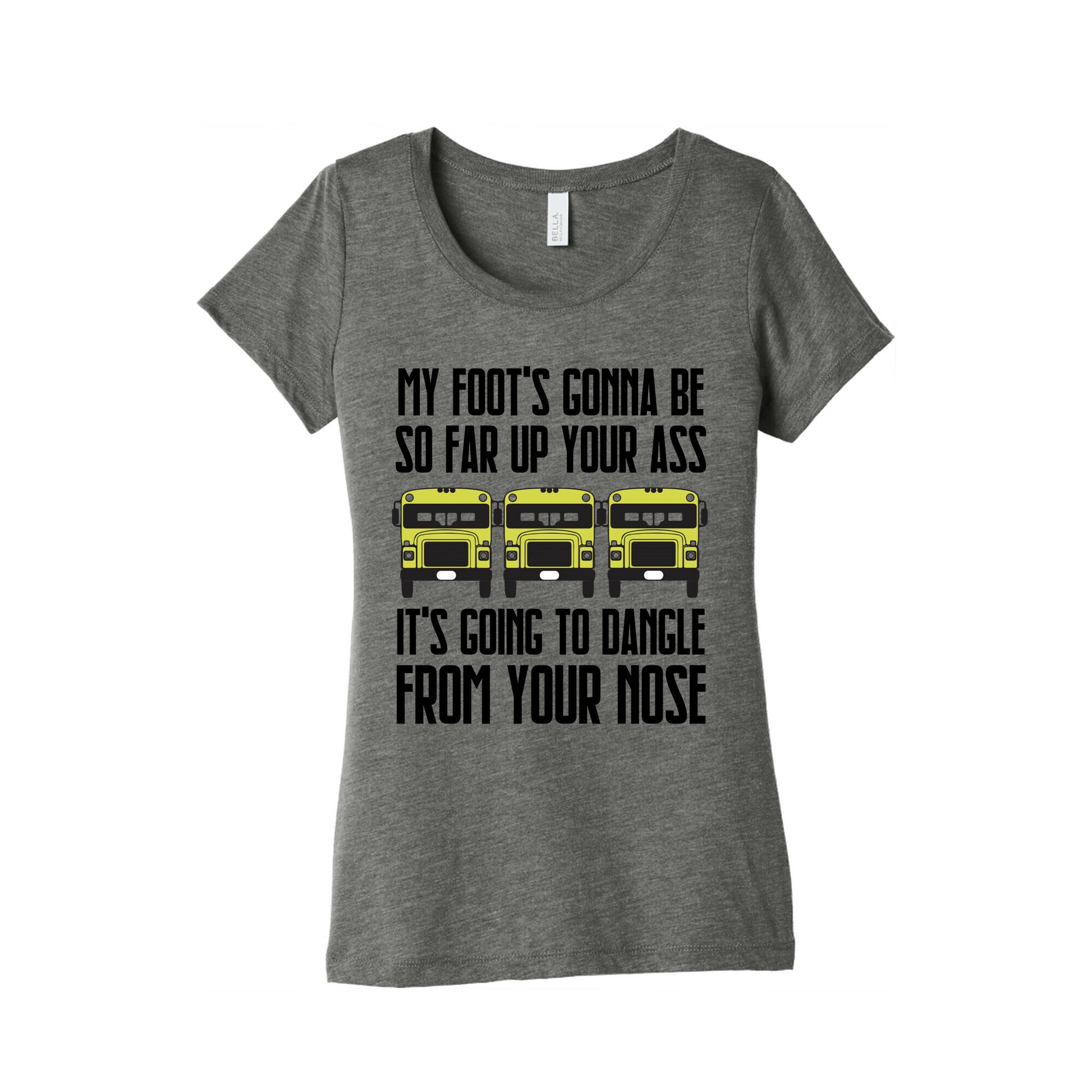 My Foot's Gonna Be So Far Up Your Ass (Bus Meme) Women's Triblend Tee